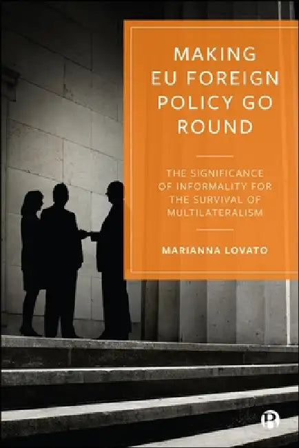 Making EU Foreign Policy Go Round: The Significance of Informality for the Survival of Multilateralism by Marianna Lovato