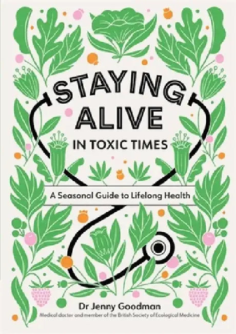 Staying Alive in Toxic Times: A Seasonal Guide to Lifelong Health by Jenny Goodman