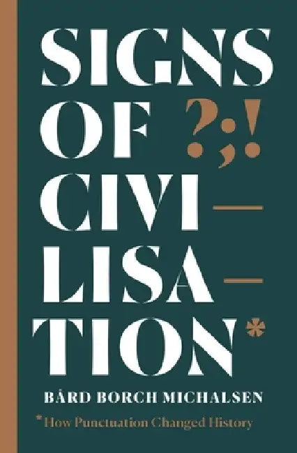 Signs of Civilisation: How Punctuation Changed History by Bård Borch Michalsen