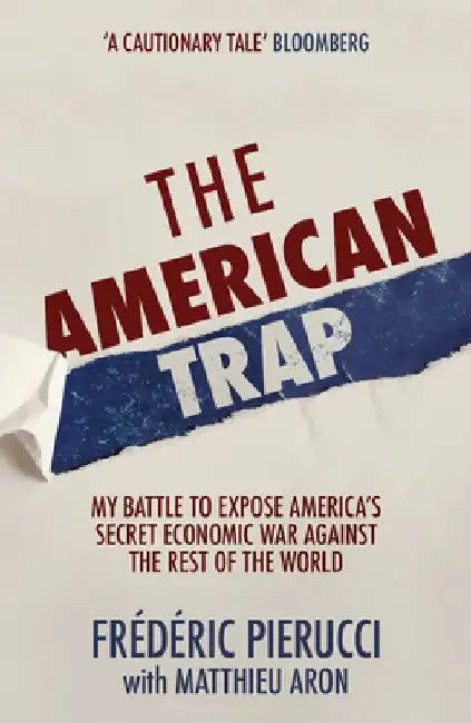 The American Trap: My Battle to Expose America's Secret Economic War Against the Rest of the World by Frederic Pierucci