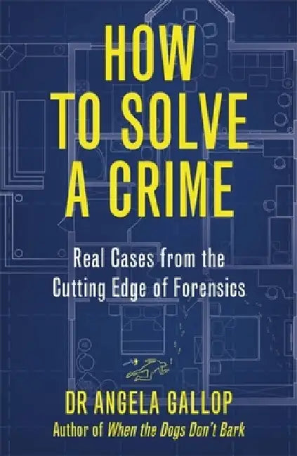 How to Solve a Crime: The A-Z of Forensic Science by Angela Gallop