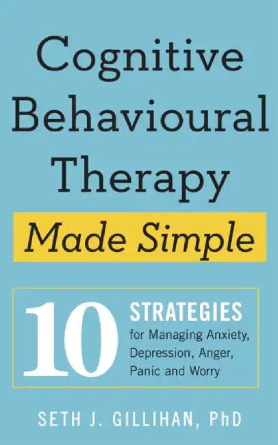 Cognitive Behavioural Therapy Made Simple by Seth J. Gillihan