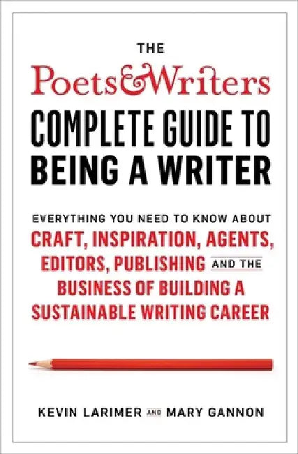 Poets & Writers Complete Guide to Being A Writer by Kevin Larimer