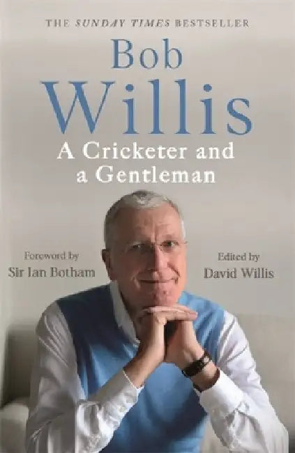 Bob Willis: A Cricketer and a Gentleman by Bob Willis