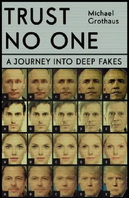 Trust No One: Inside the World of Deepfakes by Michael Grothaus
