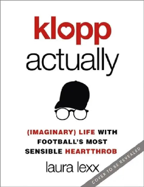 Klopp Actually: (Imaginary) Life with Football's Most Sensible Heartthrob by Laura Lexx