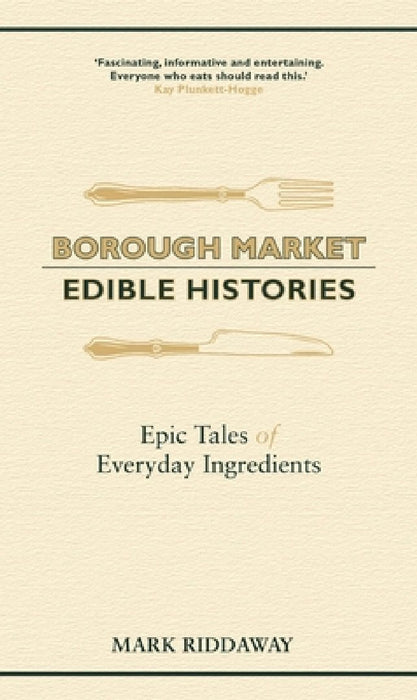 Borough Market: Edible Histories: Epic Tales of Everyday Ingredients