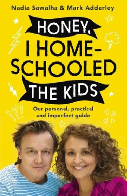 Honey, I Homeschooled the Kids: Our Personal, Practical and Imperfect Guide to Learning by Nadia Sawalha