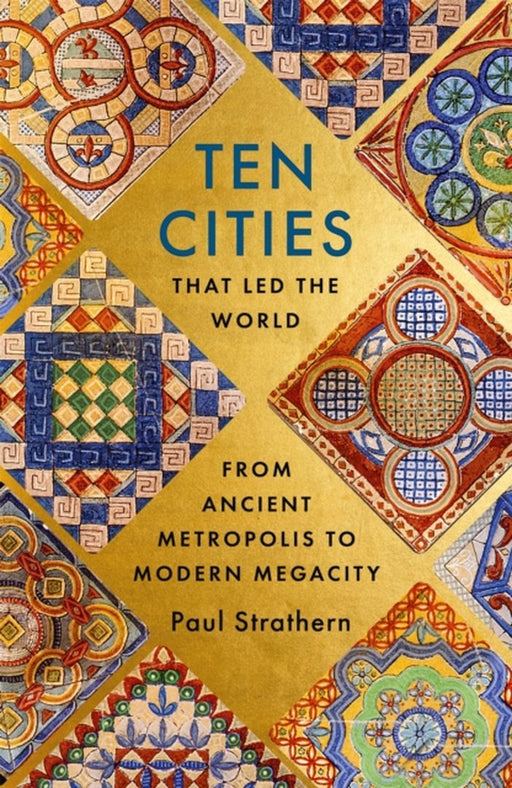 Ten Cities That Led The World: From Ancient Metropolis To Modern Megacity by STRATHERN, PAUL