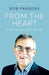 From the Heart: An Honest Look at Life and Faith by Rob Parsons