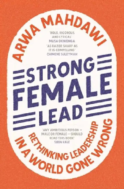 Strong Female Lead: Rethinking Leadership in a World Gone Wrong by Arwa Mahdawi