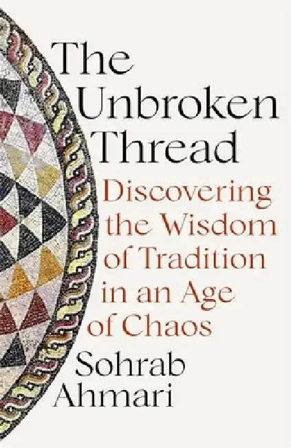 The Unbroken Thread by Ahmari, Sohrab