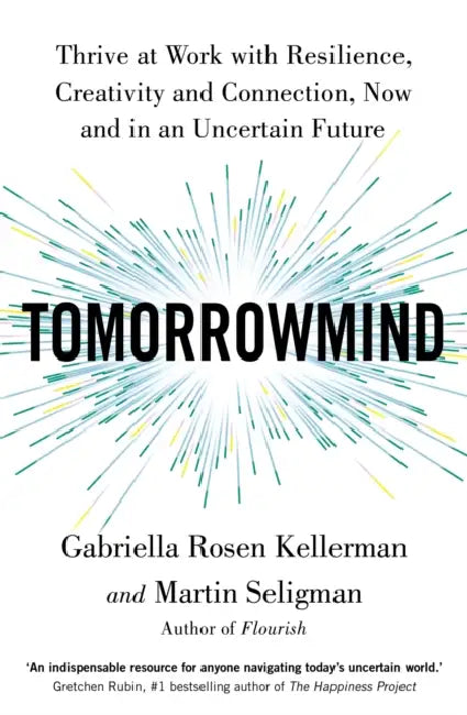 TomorrowMind: Thrive at Work with Resilience, Creativity and Connection, Now and in an Uncertain Future by Gabriella Rosen Kellerman