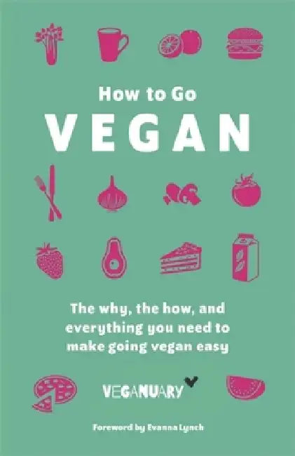 How to Go Vegan: The Why, the How, and Everything You Need to Make Going Vegan Easy by Veganuary