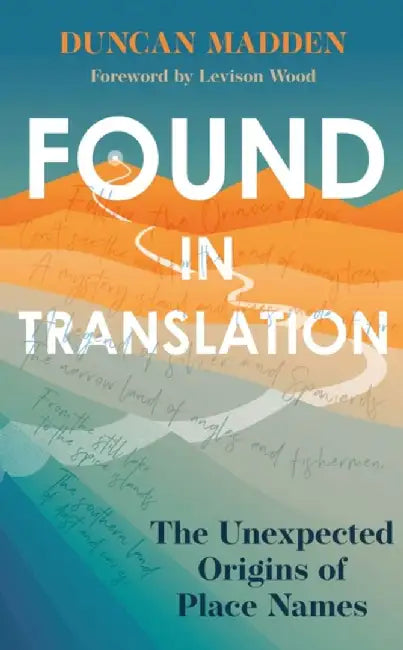Found in Translation: The Unexpected Origins of Place Names by Duncan Madden