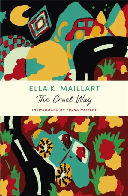 The Cruel Way by Ella K Maillart