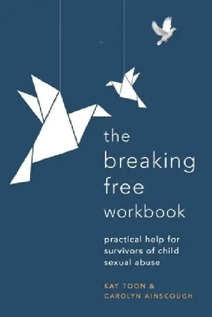Breaking Free Workbook: Practical Help for Survivors of Child Sexual Abuse by Carolyn Ainscough