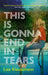 This is Gonna End in Tears by Liza Klaussmann