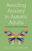 Avoiding Anxiety in Autistic Adults by Luke Beardon
