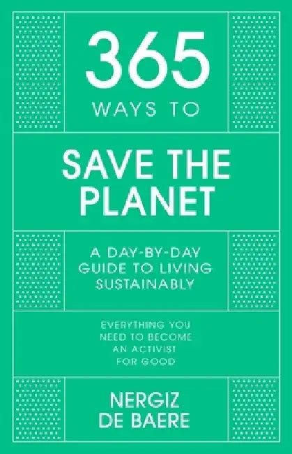 365 Ways to Save the Planet: A Day-By-Day Guide to Living Sustainably by Nergiz de Baere
