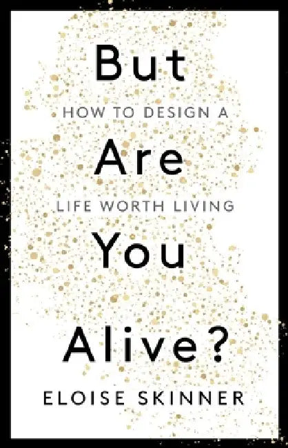 But Are You Alive?: How to Design a Life Worth Living by Eloise Skinner