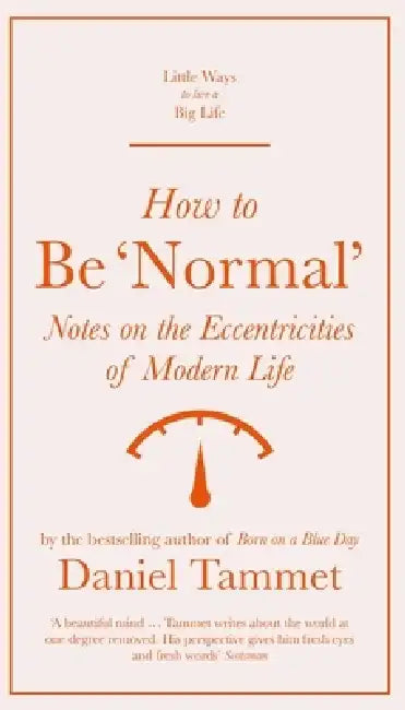 How to Be 'Normal': Notes on the Eccentricities of Modern Life by Daniel Tammet