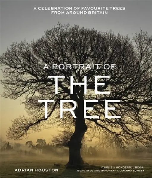 A Portrait of the Tree: A Celebration of Favourite Trees from Around Britain by Adrian Houston