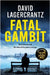 Fatal Gambit: By the author of THE GIRL IN THE SPIDER'S WEB by David Lagercrantz