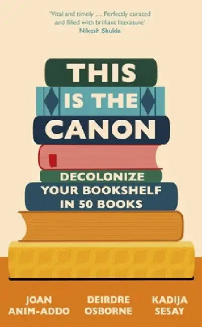 The Is the Canon: Decolonize Your Bookshelves in 50 Books by Kadija Sesay