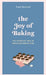 The Joy of Baking: The Everyday Zen of Watching Bread Rise by Steph Blackwell