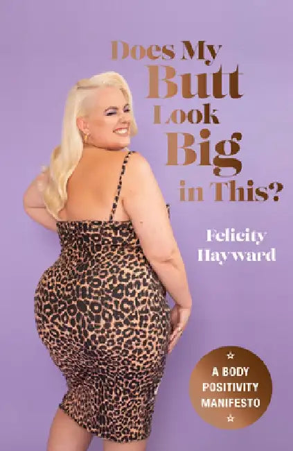 Does My Butt Look Big in This?: A Body Positivity Manifesto by Felicity Hayward