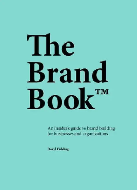 The Brand Book: An Insider's Guide to Brand Building for Businesses and Organizations by Daryl Fielding