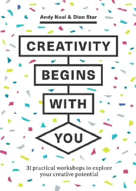 Creativity Begins with You: 31 Practical Workshops to Explore Your Creative Potential by Andy Neal