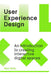The User Experience Design Guide: Creating Interactive Digital Spaces by Mark Wells