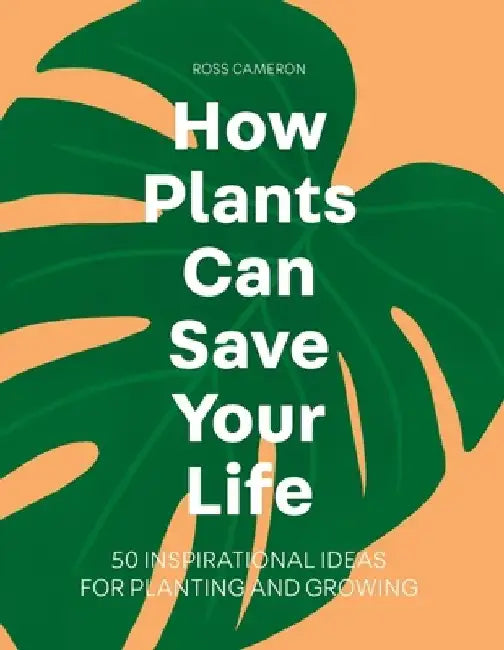 How Plants Can Save Your Life by Ross Cameron