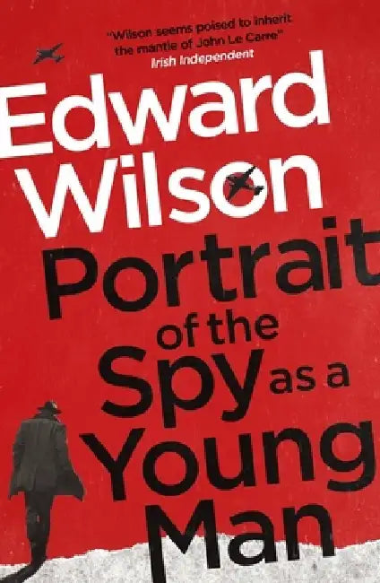 Portrait of the Spy as a Young Man: A Gripping WWII Espionage Thriller by a Former Special Forces Officer by Edward Wilson