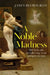 A Noble Madness: The dark side of collecting from antiquity to now by James Delbourgo