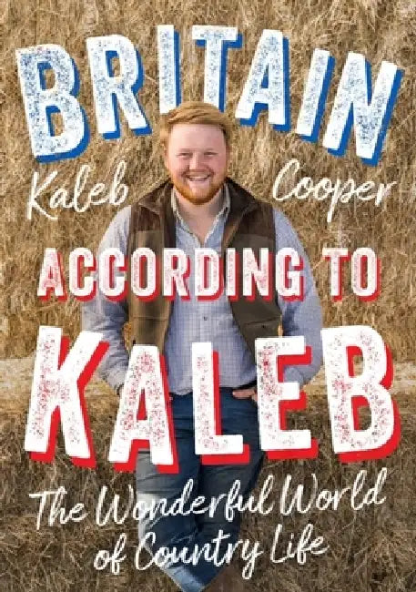 Britain According to Kaleb: The Wonderful World of Country Life by Kaleb Cooper