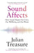Sound Affects: How Sound Shapes Our Lives, Our Wellbeing and Our Planet by Julian Treasure
