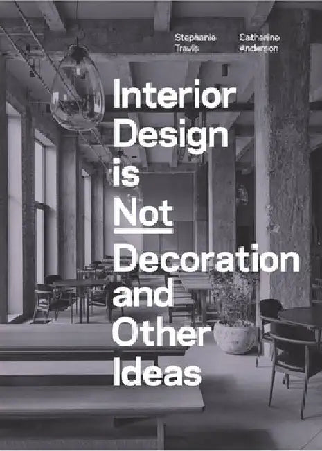 Interior Design Is Not Decoration: And Other Ideas by Stephanie Travis