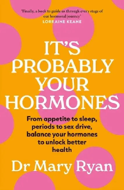 It's Probably Your Hormones: From Appetite to Sleep, Periods to Sex Drive, Balance Your Hormones to Unlock Better Health by Mary Ryan