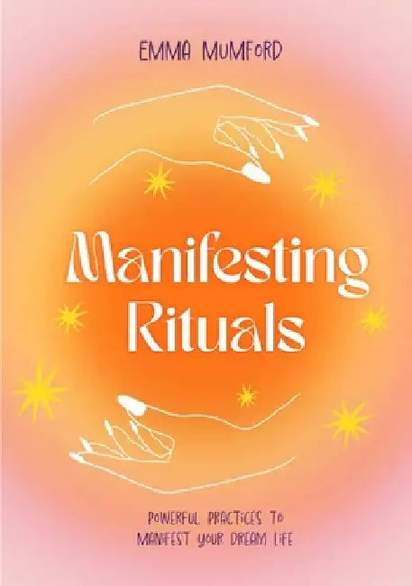 Manifesting Rituals: Powerful Practices to Manifest Your Dream Life by Emma Mumford