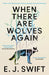 When There Are Wolves Again: Winner Of The Best Novel Award 2025 From The British Science Fiction Association by E. J. Swift