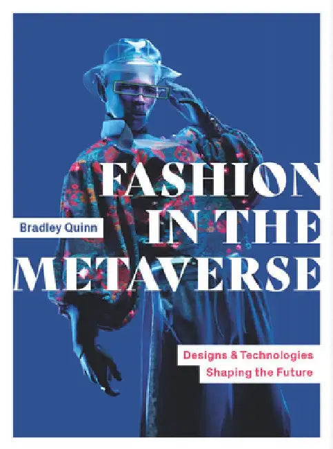 Fashion in the Metaverse: Designs and Technologies Shaping the Future by Bradley Quinn