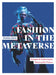 Fashion in the Metaverse: Designs and Technologies Shaping the Future by Bradley Quinn