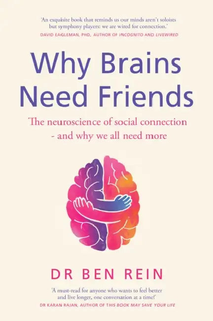 Why Brains Need Friends: The neuroscience of social connection - and why we all need more by Ben Rein