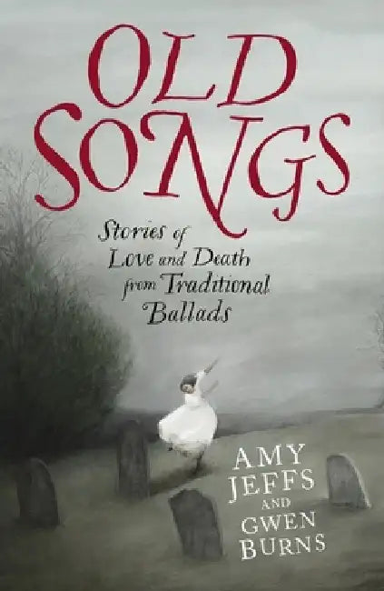 Old Songs: Stories of Love and Death from Traditional Ballads by Amy Jeffs