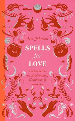 Spells for Love: Enchantments for Relationships, Heartbreak and Romance by Dee Johnson