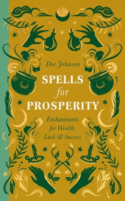 Spells for Prosperity: Enchantments for Wealth, Luck and Success by Dee Johnson