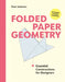Folded Paper Geometry: Essential Constructions for Designers by Paul Jackson